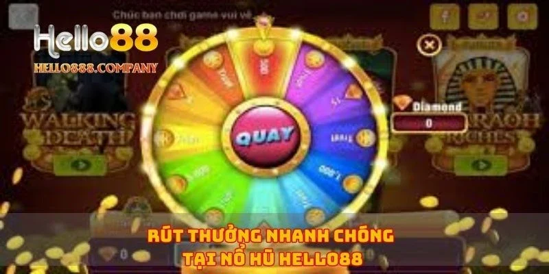 Rút thưởng nhanh chóng tại nổ hũ Hello88