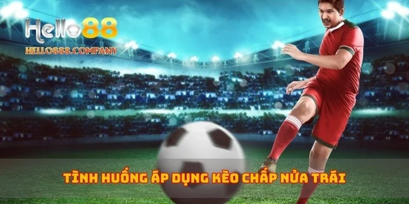 Tình huống áp dụng kèo chấp nửa trái