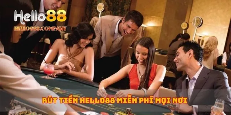 Rút tiền Hello88 miễn phí mọi nơi