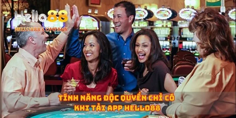 Tính năng độc quyền chỉ có khi tải app Hello88